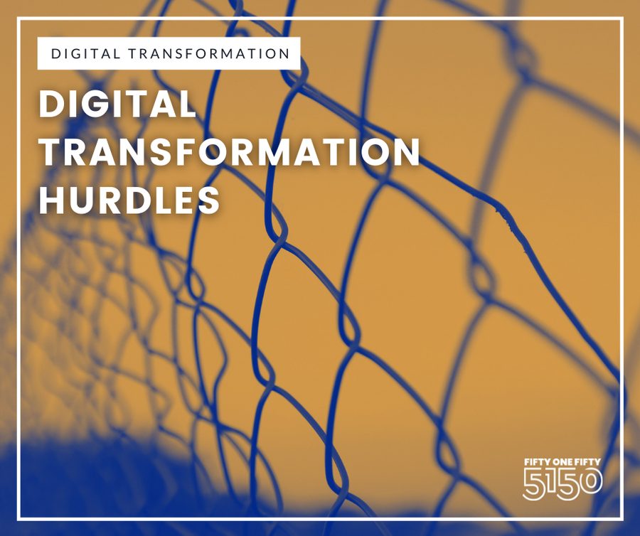 Fifty One Fifty, digital transformation series, hurdles, 2021